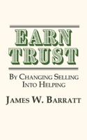 EARN TRUST  By Changing Selling Into Helping: Practical Tips for Client Development & Networking