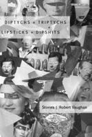 Diptychs + Triptychs + Lipsticks + Dipshits