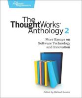 The ThoughtWorks Anthology. Volume 2 More Essays on Software Technology and Innovation
