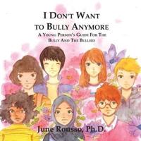 I Don't Want to Bully Anymore: A Young Person's Guide for the Bully and the Bullied