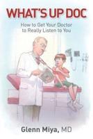 What's Up Doc: How to Get Your Doctor to Really Listen to  You