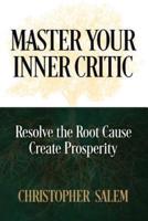 Master Your Inner Critic: Resolve the Root Cause Create Prosperity