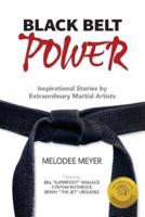 Black Belt Power: Inspirational Stories by Extraordinary Martial Artists