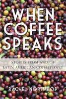 When Coffee Speaks: Stories from and of Latin American Coffeepeople