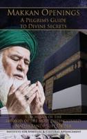 Makkan Openings: A Pilgrim's Guide to Divine Secrets: A Pilgrim's to Divine Secrets