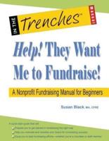 Help! They Want Me to Fundraise! a Nonprofit Fundraising Manual for Beginners