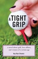 A Tight Grip: A Novel about Golf, Love Affairs, and Women of a Certain Age