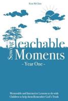 Sowing Teachable Moments Year One: Memorable and Interactive Lessons to do with Children to help them Remember God's Truth