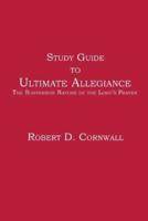 Study Guide to Ultimate Allegiance: The Subversive Nature of the Lord's Prayer