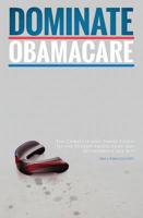 Dominate Obamacare: The Complete and Simple Guide to the Patient Protection and Affordable Care ACT