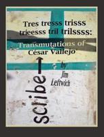 Tres Tresss Trisss Trieesss Tril Trilssss: Transmutations of C√(c)Sar Vallejo