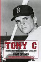 Tony C: The Triumph and Tragedy of Tony Conigliaro