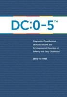 DC:0-5™: Diagnostic Classification of Mental Health and Developmental Disorders of Infancy and Early Childhood