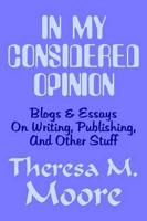 In My Considered Opinion: Blogs & Essays On Writing, Publishing, and Other Stuff