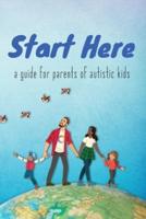 Start Here : a guide for parents of autistic kids