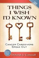 Things I Wish I'd Known: Cancer Caregivers Speak Out - Third Edition