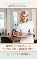 Trade Secrets of the Successful Hairstylist: The Successful Hairstylist's Proven Techniques for Making a Lot More Money While Working Fewer Hours