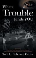 When Trouble Finds You: Overcoming Child Abuse, Teen Pregnancy, Domestic Violence, and Discovering the Remarkable Power of the Human Spirit