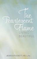 The Pearlescent Flame: Living Beautiful