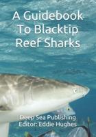 A Guidebook To Blacktip Reef Sharks