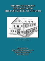 Shards of Memory: Messages from the Lost Shtetl of Antopol, Belarus -  Translation of the Yizkor (Memorial) Book of the Jewish Community of Antopol