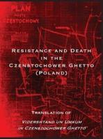 Resistance and Death in the Czenstochower Ghetto: Translation of Vidershtand un Umkum in Czenstochower Ghetto
