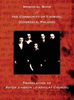 Memorial Book of the Community of Chorzel (Chorzele, Poland): Translation of Sefer zikaron le-kehilat Chorzel