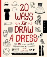20 Ways to Draw a Dress and 23 Other Fabulous Fashions and Accessories : A Book for Artists, Designers, and Doodlers