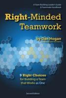Right-Minded Teamwork - 9 Right Choices for Building a Team That Works as One