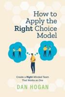 How to Apply the Right Choice Model: Create a Right-Minded Team That Works as One