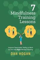 7 Mindfulness Training Lessons: Improve Teammates' Ability to Work as One with Right-Minded Thinking