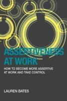 Assertiveness at Work How to Become More Assertive at Work and Take Control