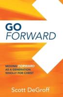 Go Forward - Moving Forward as a Generation Wholly for Christ