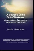 A Mother's Climb Out Of Darkness: A Story About Overcoming Postpartum Psychosis