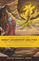 How to Acquire Great Leadership Abilities in the Absence of Fear
