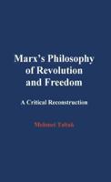 Marx's Philosophy of Revolution and Freedom: A Critical Reconstruction