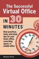 The Successful Virtual Office In 30 Minutes: Best practices, tools, and setup tips for your home office, coworking space, or mobile office