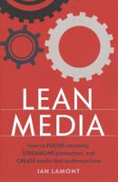 Lean Media: How to focus creativity, streamline production, and create media that audiences love