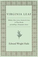 Virginia Leaf: Ballads, Odes, Lyrics, Stanzas and Lines in Three Books