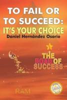 To Fail or to Succeed:  It´s your choice: The road of success