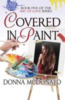 Covered In Paint: Book Five of the Art Of Love Series