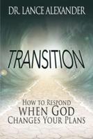 Transition: How to Respond when God Changes Your Plans