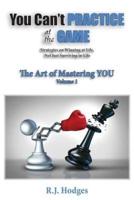 You Can't Practice at the Game: The Art of Mastering You vol. 1