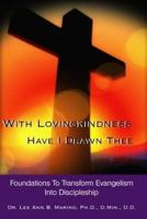With Lovingkindness Have I Drawn Thee: Foundations To Transform Evangelism Into Discipleship