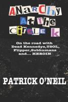Anarchy At The Circle K: On The Road With  Dead Kennedys, TSOL,  Flipper, Subhumans and... Heroin