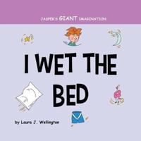 I Wet the Bed: Jasper's Giant Imagination