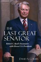 The Last Great Senator: Robert C. Byrd's Encounters with Eleven U.S. Presidents