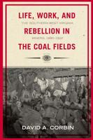 Life, Work, and Rebellion in the Coal Fields: The Southern West Virginia Miners, 1880-1922