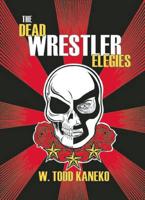 The Dead Wrestler Elegies