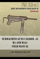 Submachine Guns Caliber .45 M3 and M3A1: FM 23-41